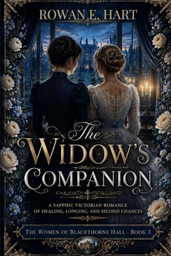 The Widow's Companion: A Sapphic Victorian Romance of Healing, Longing, and Second Chances (The Women of Blackthorne Hall: A Sapphic Victorian Romance Series) by Rowan E. Hart