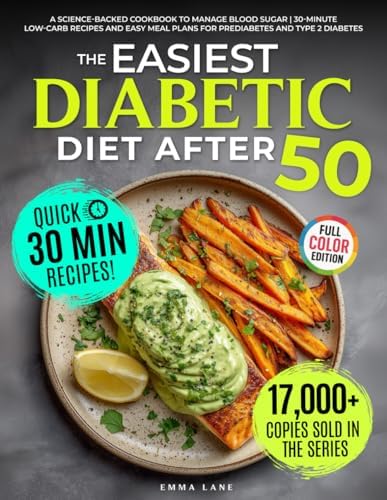 The Easiest Diabetic Diet After 50: A Science-Backed Cookbook to Manage Blood Sugar | 30-Minute Low-Carb Recipes and Easy Meal Plans for Prediabetes and Type 2 Diabetes (Diabetes Made Simple) by Emma Lane