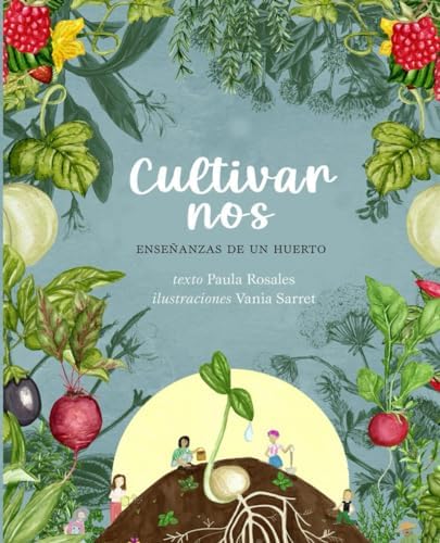 Cultivarnos: Enseñanzas de un huerto (Spanish Edition) by Sra Paula Alejandra Rosales Reyes
