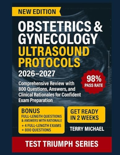 OBSTETRICS & GYNECOLOGY ULTRASOUND PROTOCOLS: Comprehensive Review with 800 Questions, Answers, and Clinical Rationales for Confident Exam Preparation by TERRY MICHAEL
