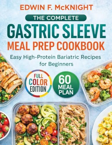 THE COMPLETE GASTRIC SLEEVE MEAL PREP COOKBOOK: Easy High-Protein Bariatric Recipes for Beginners by EDWIN F. MCKNIGHT