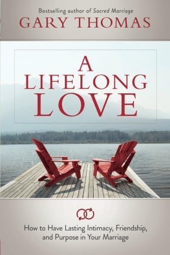 A Lifelong Love: How to Have Lasting Intimacy, Friendship, and Purpose in Your Marriage by Gary Thomas