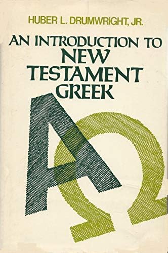 An Introduction to New Testament Greek (English and Greek Edition) by Huber L. Drumwright