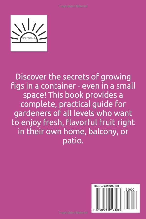 Growing Figs in Containers: A Step-by-Step Guide to Successfully Growing Figs at Home by Svitana