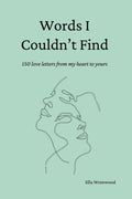 Words I Couldn't Find: 150 Love Letters From My Heart To Yours by Ella Wrenwood