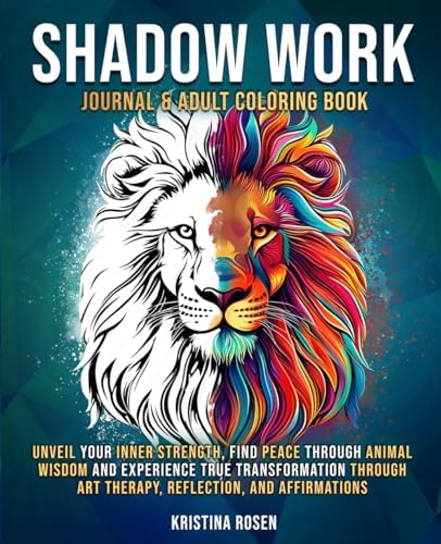 Shadow Work Journal & Adult Coloring Book: Unveil Your Inner Strength, Find Peace Through Animal Wisdom, and Experience True Transformation Through ... Reflection, and Affirmations (Uncover Self) by Kristina Rosen