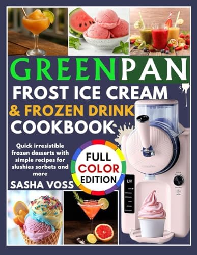 GreenPan Frost Ice Cream & Frozen Drink Cookbook for Beginners: Quick irresistible frozen desserts with simple recipes for slushies sorbets and more by Sasha Voss