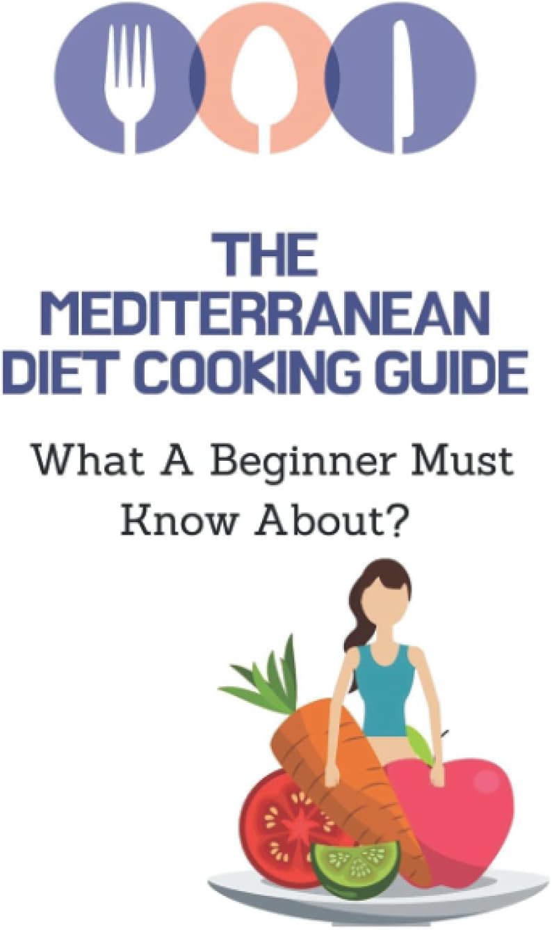 The Mediterranean Diet Cooking Guide: What A Beginner Must Know About?: Mediterranean Diet Plan by Breanna Seckler