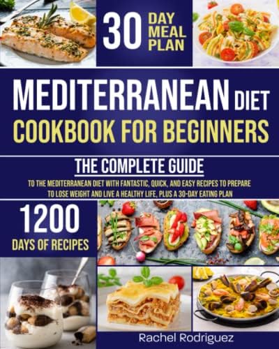 Mediterranean Diet Cookbook for Beginners: The Complete Guide to the Mediterranean Diet with Fantastic, Quick, and Easy Recipes to Prepare to Lose Weight and Live a Healthy Life. by Rachel Rodriguez