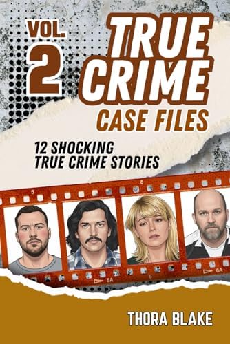True Crime Case Files - Volume 2: 12 Shocking True Crime Stories of Deception and Murder by Thora Blake