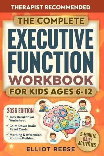 The Complete Executive Function Workbook for Kids Ages 6–12: A Parent-Guided ADHD Approach with Easy 5-Minute Daily Activities to Improve Focus, Routines & Emotional Regulation at Home and School by Elliot Reese