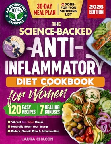 The Science-Backed Anti-Inflammatory Diet Cookbook for Women: 120 Beginner-Friendly Recipes with Full-Color Photos & a 30-Day Meal Plan to Naturally ... & Reduce Chronic Pain (Women's Health Books) by Laura Chacón