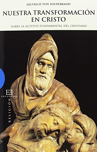 Nuestra transformación en Cristo: Sobre la actitud fundamental del cristianismo (Spanish Edition) by Dietrich von Hildebrand