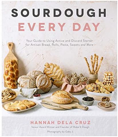 Sourdough Every Day: Your Guide to Using Active and Discard Starter for Artisan Bread, Rolls, Pasta, Sweets and More by Hannah Dela Cruz