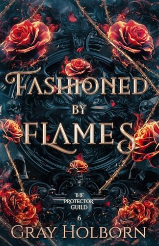 Fashioned By Flames: The Protector Guild Book 6 by Gray Holborn