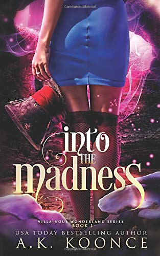 Into the Madness: A Reverse Harem Series (The Villainous Wonderland Series) by A.K. Koonce