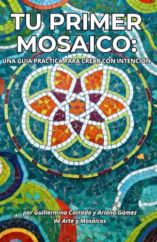 Tu primer mosaico: Guía práctica para crear con intención (Spanish Edition) by Guillermina Corrado