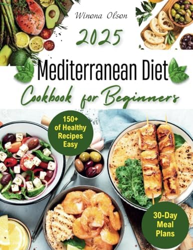 Mediterranean Diet Cookbook for Beginners: 150+ of Healthy Recipes and Habits | Easy 30-Day Meal Plans for a Vibrant Lifestyle and Lifelong Wellness| Includes the Useful Expert Tips and Tricks by WINONA OLSON