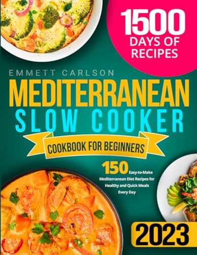 Mediterranean Slow Cooker Cookbook for Beginners: 150 Easy-to-Make Mediterranean Diet Recipes for Healthy and Quick Meals Every Day by Emmett Carlson