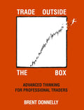 Trade Outside the Box: Advanced Thinking for Professional Traders by Brent Donnelly