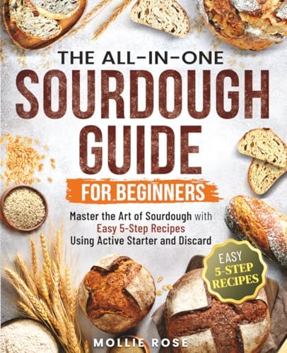 5-Step Sourdough Success: A Beginner’s Guide to Mastering Sourdough Starters & Artisan Bread with Easy, 5-Step Recipes (Everyday Sourdough) by Mollie Rose