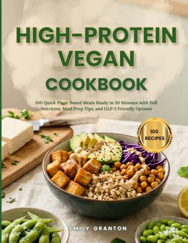 High-Protein Vegan Cookbook: 100 Quick Plant-Based Meals Ready in 30 Minutes with Full Nutrition, Meal Prep Tips, and GLP-1 Friendly Options (The Nourished Table) by Emily Granton
