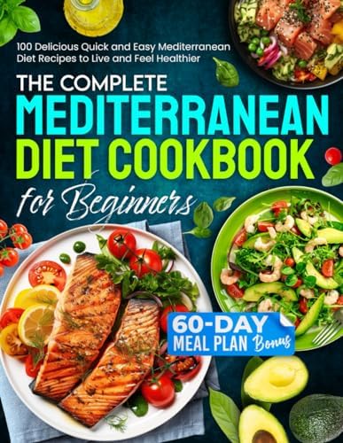 The Complete Mediterranean Diet Cookbook for Beginners: 100 Delicious Quick and Easy Mediterranean Diet Recipes to Live and Feel Healthier With a BONUS 60-day Meal Plan by Dylan Cartey