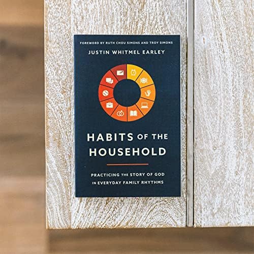 Habits of the Household: Practicing the Story of God in Everyday Family Rhythms by Justin Whitmel Earley