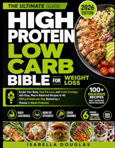 High Protein Low Carb Bible for Weight Loss: Sculpt Your Body, Fuel Fat Loss, and Crush Cravings with Easy, Macro-Balanced Recipes to Hit 100+g Protein per Day Backed by a Proven 6-Week Protocol by Isabella Douglas