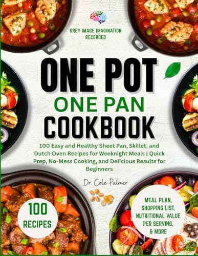 One Pot One Pan Cookbook: 100 Easy and Healthy Sheet Pan, Skillet, and Dutch Oven Recipes for Weeknight Meals | Quick Prep, No-Mess Cooking, and Delicious Results for Beginners by Dr. Cole Palmer