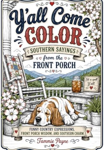 Y'all Come Color: Southern Sayings From The Front Porch: Funny Country Expressions, Front Porch Wisdom, and Southern Charm by Tammie Payne