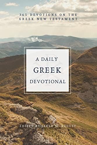 A Daily Greek Devotional: 365 Devotions on the Greek New Testament by Jared M August