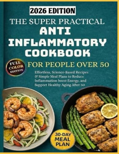 The Super Practical Anti-Inflammatory Cookbook for People Over 50: Effortless, Science-Based Recipes & Simple Meal Plans to Reduce Inflammation, Boost Energy, and Support Healthy Aging After 50 by Evelyn Marlowe