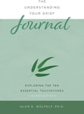 The Understanding Your Grief Journal: Exploring the Ten Essential Touchstones by Alan Wolfelt