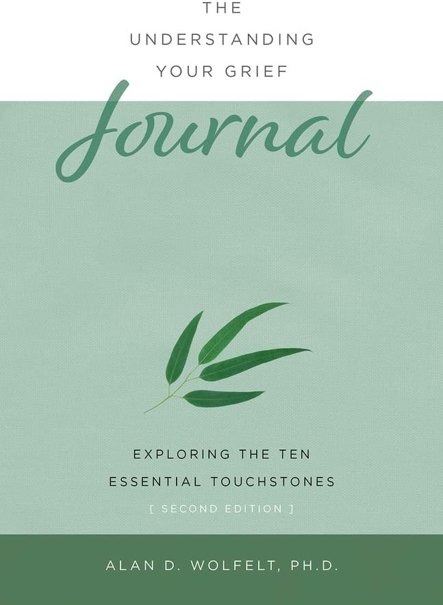 The Understanding Your Grief Journal: Exploring the Ten Essential Touchstones by Alan Wolfelt
