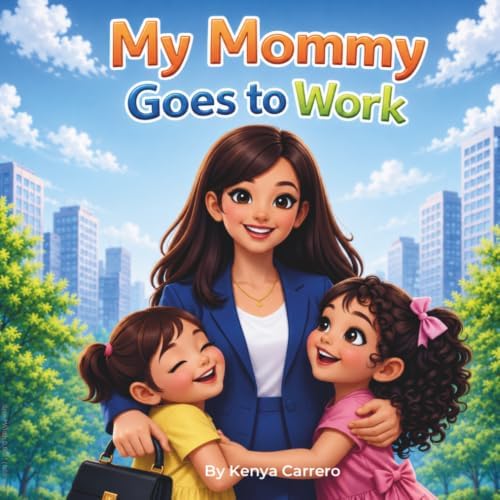 My Mommy Goes to Work by Kenya Carrero