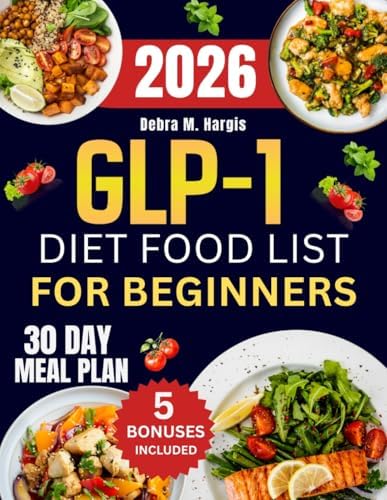 Glp-1 Diet Food List For Beginners: The Complete Guide to 1000 Days of Quick and Delicious High-Protein, Gut-Friendly Recipes Designed to Support ... Tasty Diet and Nutrition Cookbook Series) by Debra M. Hargis