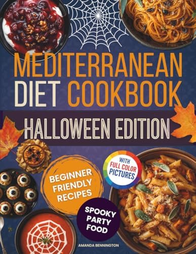 Mediterranean Diet Cookbook - Halloween Edition: Beginner-Friendly Spooky Recipes with Appetizers, Finger Foods, Snacks, Main Dishes, Sides, Bowls, Desserts and Drinks for Deliciously Haunted Meals by Amanda Bennington