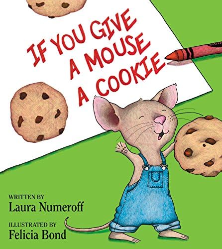 If You Give a Mouse a Cookie: A Silly Circular Story About a Mouse and a Craving for Cookies Late Into the Night by Laura Numeroff