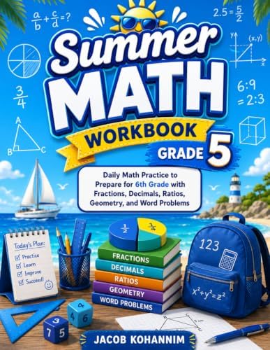Summer Math Workbook Grade 5: Daily Math Practice to Prepare for 6th Grade with Fractions, Decimals, Ratios, Geometry, and Word Problems by Jacob Kohannim