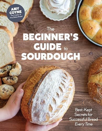 The Beginner's Guide to Sourdough: Best-Kept Secrets for Successful Bread Every Time by Amy Coyne