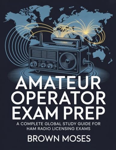Amateur Radio Operator Exam Prep: A Complete Global Study Guide for Ham Radio Licensing Exams by Brown Moses