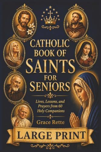 A Large-Print Catholic Book of Saints for Seniors: Lives, Lessons, and Prayers from 60 Holy Companions (The Catholic Companion for Seniors) by Grace Rette