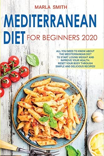 Mediterranean Diet for Beginners: All You Need to Know about the Mediterranean Diet to Start Losing Weight and Improve Your Health. Reset Your Body ... Delicious Recipes! (Mediterranean Lifestyle) by Marla Smith