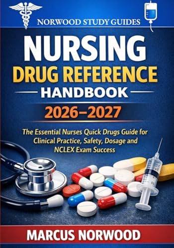 Nursing Drug Reference Handbook 2026–2027: The Essential Nurses Quick Drugs Guide for Clinical Practice, Safety, Dosage and NCLEX Exam Success by Marcus Norwood