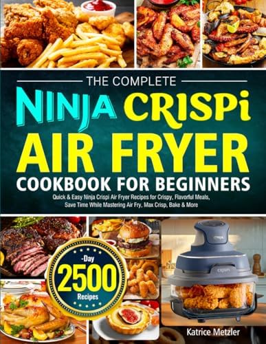 The Complete Ninja Crispi Air Fryer Cookbook for Beginners: Quick & Easy Ninja Crispi Air Fryer Recipes for Crispy, Flavorful Meals, Save Time While Mastering Air Fry, Max Crisp, Bake & More by Katrice Metzler