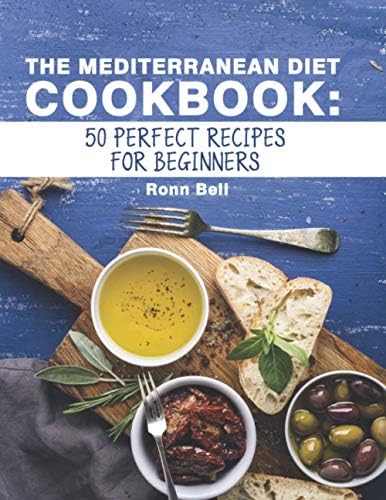 The Mediterranean diet cookbook: 50 perfect recipes for beginners by Ronn Bell