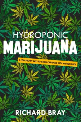 Hydroponic Marijuana: 3 Foolproof Ways to Grow Cannabis with Hydroponics (Urban Homesteading) by Richard Bray