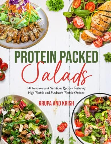 Protein Packed Salads: 50 Delicious and Nutritious Recipes Featuring High-Protein and Moderate-Protein Options by KRKR Books