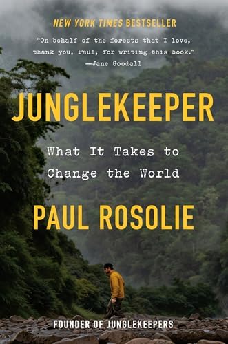 Junglekeeper: What It Takes to Change the World by Paul Rosolie